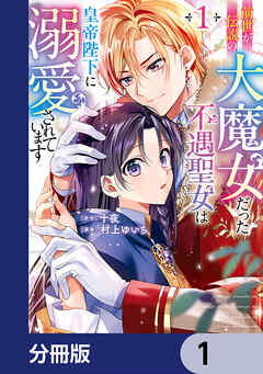 前世が伝説の大魔女だった不遇聖女は皇帝陛下に溺愛されています【分冊版】　1