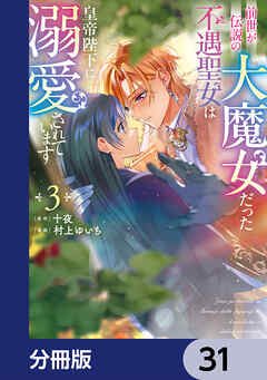 前世が伝説の大魔女だった不遇聖女は皇帝陛下に溺愛されています【分冊版】　31