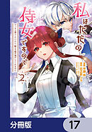 私はただの侍女ですので　 ひっそり暮らしたいのに、騎士王様が逃がしてくれません【分冊版】　17