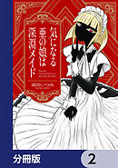 気になる亜の娘は深淵メイド【分冊版】　2
