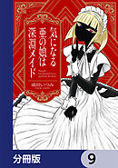 気になる亜の娘は深淵メイド【分冊版】　9