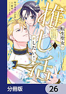 転生聖女は推し活がしたい！【分冊版】　26