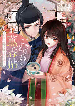 こもり姫の薫香帖　～出会いはときめく恋の香り～【電子特典付き】