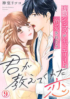 君が教えてくれた恋～34歳シンママが年下エリートに溺愛されたら 9巻