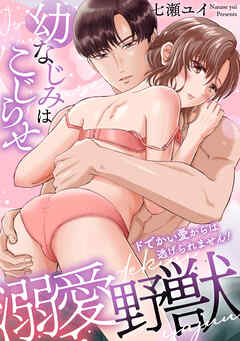 幼なじみはこじらせ溺愛野獣～ドでかい愛からは逃げられません！～【単行本版／電子限定描き下ろし漫画付き】