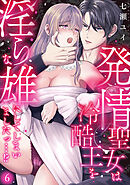 発情聖女は冷酷王を淫らな雄にしてしまいましたっ…！？(6)