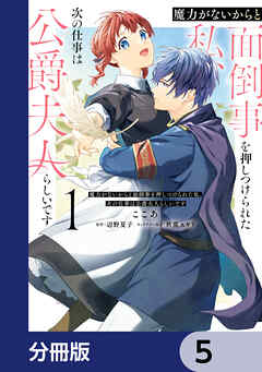 魔力がないからと面倒事を押しつけられた私、次の仕事は公爵夫人らしいです【分冊版】　5