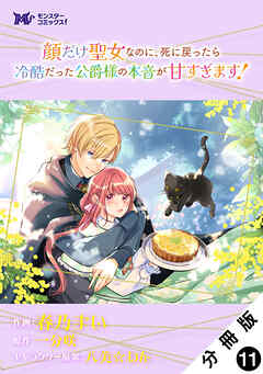 顔だけ聖女なのに、死に戻ったら冷酷だった公爵様の本音が甘すぎます！（コミック） 分冊版 ： 11