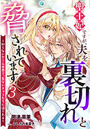 聖王妃ですが、夫を裏切れと脅されています ～知らないゲーム世界で、危ないキャラたちに迫られる～（３）