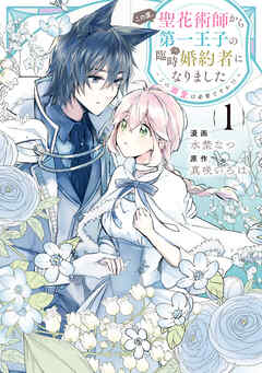 この度、聖花術師から第一王子の臨時(？)婚約者になりました ～この溺愛は必要ですか！？～