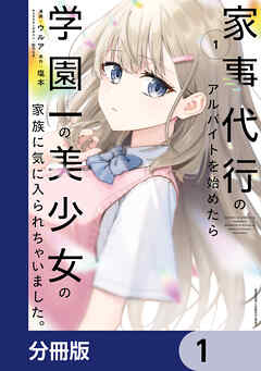 家事代行のアルバイトを始めたら学園一の美少女の家族に気に入られちゃいました。【分冊版】