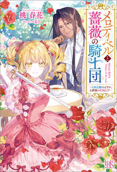 メロディ・ベルと薔薇の騎士団ー入団志願のはずが、公爵様の花嫁に!?ー【特典SS付】