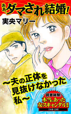 ああ、ダマされ結婚！～夫の正体を見抜けなかった私～読者体験！本当にあった女のスキャンダル劇場Vol.8