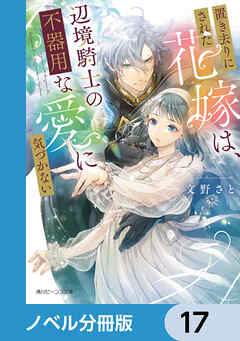 置き去りにされた花嫁は、辺境騎士の不器用な愛に気づかない【ノベル分冊版】　17