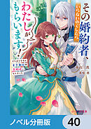 その婚約者、いらないのでしたらわたしがもらいます！【ノベル分冊版】　40