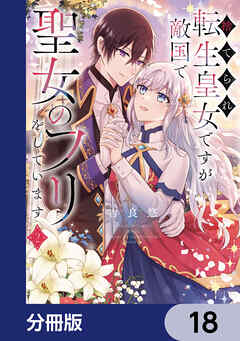 捨てられ転生皇女ですが敵国で聖女のフリをしています【分冊版】　18