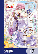悪役令嬢のショコラティエは推しの攻略に有効でした【分冊版】　17