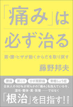 「痛み」は必ず治る　肩・腰・ヒザが動くからだを取り戻す