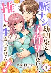 脈ナシ幼馴染と子作りしないと、推しが生まれません！
