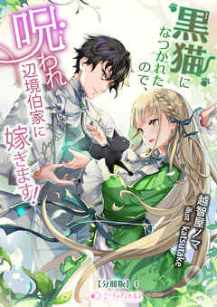 黒猫になつかれたので、呪われ辺境伯家に嫁ぎます！【分冊版】4
