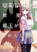 異世界帰りの教室で、魔王が恋してごめんなさい【フルカラー】6巻