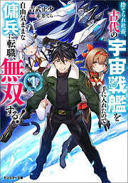 捨てられ社畜、古代の宇宙戦艦を手に入れたので自由気ままな傭兵に転職、無双する！（ノベル）１巻 【電子書籍限定特典SS付き】