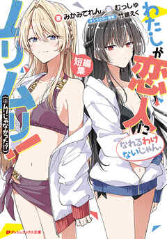 わたしが恋人になれるわけないじゃん、ムリムリ！（※ムリじゃなかった!?） 短編集