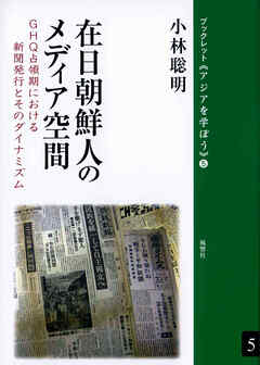 在日朝鮮人のメディア空間 GHQ占領期における新聞発行とそのダイナミズム