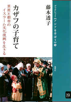 カザフの子育て 草原と都市のイスラーム文化復興を生きる