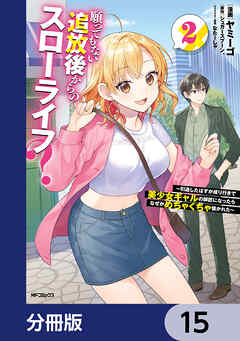 願ってもない追放後からのスローライフ？　～引退したはずが成り行きで美少女ギャルの師匠になったらなぜかめちゃくちゃ懐かれた～【分冊版】　15