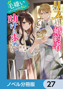 リスになってしまった婚約者が、毛嫌いしていたはずの私に助けを求めてきました。【ノベル分冊版】　27