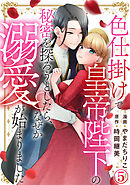 色仕掛けで皇帝陛下の秘密を探ろうとしたら、なぜか溺愛が始まりました 5巻