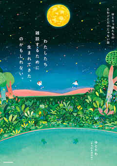 わたしたち雑談するために生まれてきた、のかもしれない。　ゆとりっ娘たちのたわごとだけじゃない話