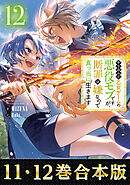【合本版11-12巻】やり込んだ乙女ゲームの悪役モブですが、断罪は嫌なので真っ当に生きます