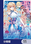 聖女の力で婚約者を奪われたけど、やり直すからには好きにはさせない【分冊版】　11