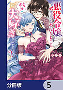 悪役令嬢と呼ばれているわたくしのこと、あなた本当は大好きなのでしょう？【分冊版】　5