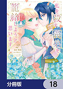 私を殺す義弟を籠絡しようと思います【分冊版】　18