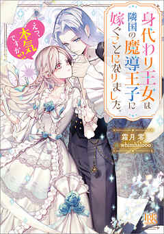 身代わり王女は隣国の魔導王子に嫁ぐことになりました。　えっ、本気ですか!?【特典SS付】