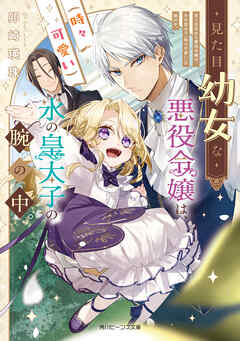 見た目幼女な悪役令嬢は、氷の皇太子（時々可愛い）の腕の中。【電子特典付き】