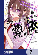 ド根暗少女が再生回数１億級のアイドル幽霊に憑依されました【分冊版】　7