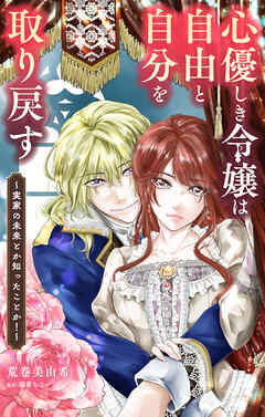心優しき令嬢は自由と自分を取り戻す～実家の未来とか知ったことか！～【単話】