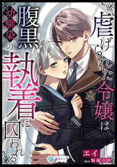 虐げられた令嬢は腹黒幼馴染の執着に囚われる（１）