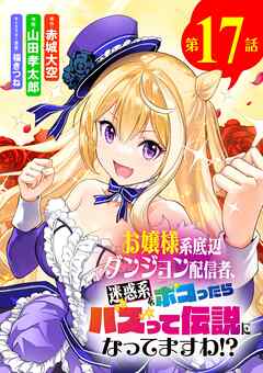 お嬢様系底辺ダンジョン配信者、迷惑系をボコったらバズって伝説になってますわ!?【単話】 17