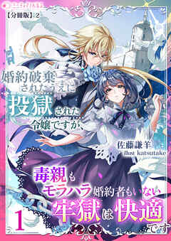婚約破棄されたうえに投獄された令嬢ですが、毒親もモラハラ婚約者もいない牢獄は快適です（１）【分冊版】2