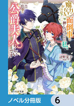 魔力がないからと面倒事を押しつけられた私、次の仕事は公爵夫人らしいです【ノベル分冊版】　6