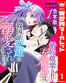 【合本版】婚約破棄された女侯爵は、救国の英雄に溺愛されました!? 1