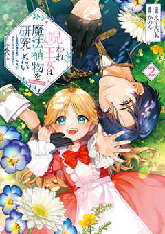 呪われ王女は魔法植物を研究したい～公爵様が婚約者！？私、呪いで幼女になっているのですが～@COMIC