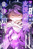 万年ヒラ教師の支援魔術師、最強の賢者になる～不人気の支援魔術師は給料泥棒だと魔術大学をクビになったが、出世した元教え子たちのおかげで何も困らない件～【タテヨミ】#25