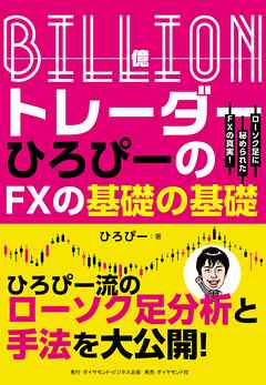 Ｂｉｌｌｉｏｎ（億）トレーダー　ひろぴーのＦＸの基礎の基礎　ローソク足に秘められたＦＸの真実！