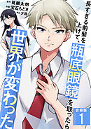 長すぎる前髪を上げて、瓶底眼鏡を取ったら世界が変わった【合冊版】